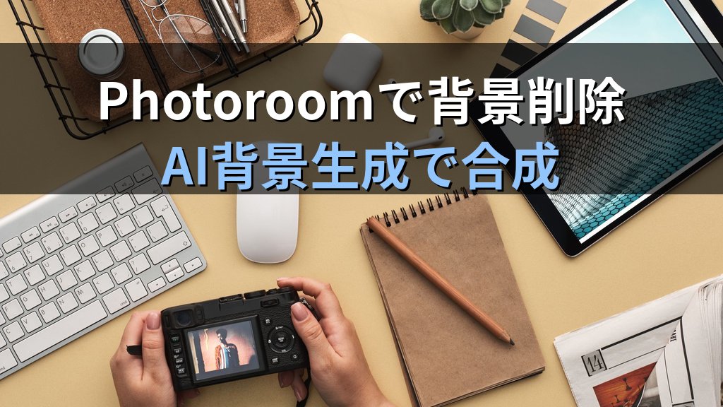 AIで商品写真を低コストで作る方法｜Photoroomの背景自動削除からAI背景生成まで非エンジニアでもできる実践ガイド - 解説